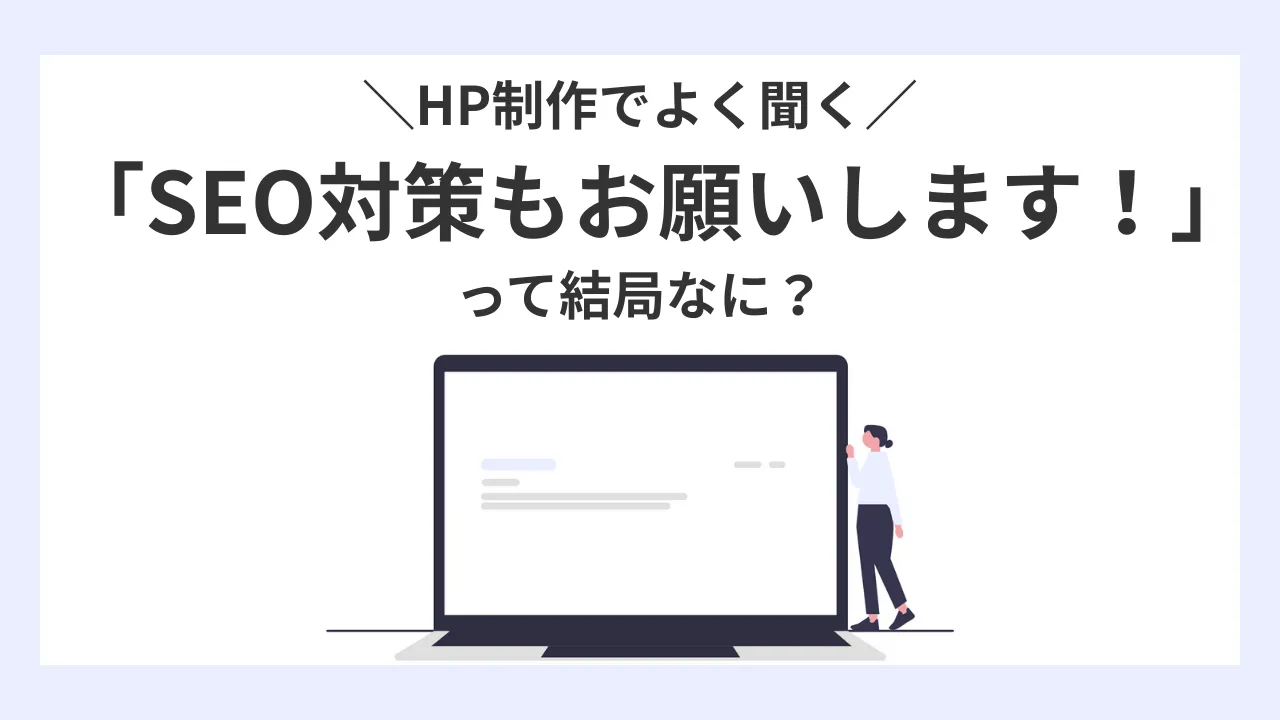 HP制作でよく聞く「SEO対策もお願いします!」って結局なに?