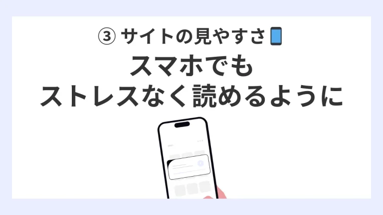 ③ サイトの見やすさ：スマホでもストレスなく読めるように